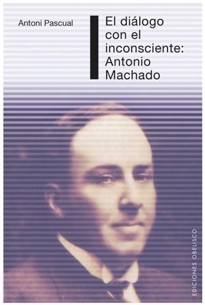 DIALOGO CON EL INCOSCIENTE: ANTONIO MACHADO, EL | 9788497775250 | PIQUE, ANTONI PASCUAL | Llibreria La Gralla | Llibreria online de Granollers