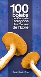 100 BOLETS DEL CAMP DE TARRAGONA I LES TERRES DE L'EBRE | 9788497915601 | CASALÉ I ARAN, RAMON | Llibreria La Gralla | Llibreria online de Granollers