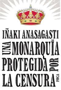 MONARQUIA PROTEGIDA POR LA CENSURA, UNA | 9788496797215 | ANASAGASTI, IÑAKI | Llibreria La Gralla | Librería online de Granollers
