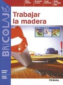 TRABAJAR LA MADERA. PASO A PASO | 9788492678242 | TIKAL | Llibreria La Gralla | Librería online de Granollers