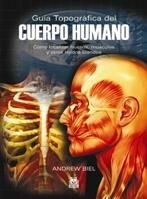 GUÍA TOPOGRÁFICA DEL CUERPO HUMANO. CÓMO LOCALIZAR HUESOS MÚSCULOS Y OTROS TEJIDOS | 9788499100067 | BIEL, ANDREW | Llibreria La Gralla | Librería online de Granollers
