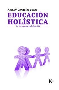 EDUCACIÓN HOLÍSTICA. LA PEDAGOGIA DEL SIGLO XXI | 9788472457003 | GONZÁLEZ GARZA, ANA MARÍA | Llibreria La Gralla | Llibreria online de Granollers