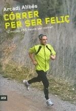 CORRER PER SER FELIÇ | 9788492907540 | ALIBES, ARCADI | Llibreria La Gralla | Llibreria online de Granollers