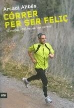 CORRER PER SER FELIÇ | 9788492907540 | ALIBES, ARCADI | Llibreria La Gralla | Librería online de Granollers