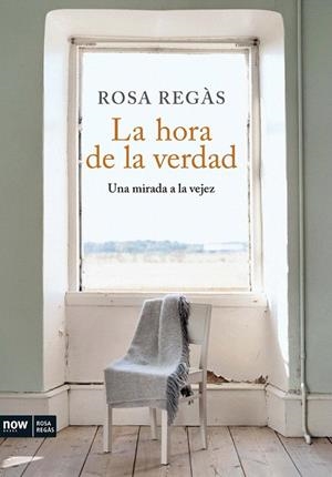 HORA DE LA VERDAD, LA. UNA MIRADA A LA VEJEZ | 9788493786915 | REGAS, ROSA | Llibreria La Gralla | Librería online de Granollers