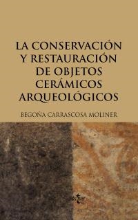 CONSERVACION Y RESTAURACION DE OBJETOS CERAMICOS ARQUEOLOGICOS, LA | 9788430949397 | CARRASCOSA MOLINER, BEGOÑA | Llibreria La Gralla | Librería online de Granollers