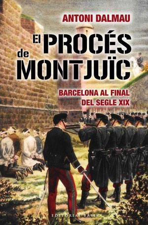 PROCES DE MONTJUIC, EL. BARCELONA AL FINAL DEL SEGLE XIX | 9788492437467 | DALMAU, ANTONI | Llibreria La Gralla | Librería online de Granollers