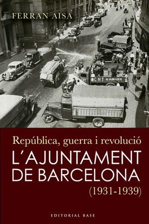 AJUNTAMENT DE BARCELONA, L'. REPUBLICA GUERRA I REVOLUCIO | 9788492437252 | AISA, FERRAN | Llibreria La Gralla | Librería online de Granollers