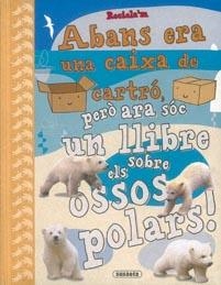 RECICLA'M. ABANS ERA UNA CAIXA DE CARTRO PERO ARA ES UN LLIBRE SOBRE ELS OSSOS POLARS | 9788430524631 | POITIER, ANTON | Llibreria La Gralla | Llibreria online de Granollers