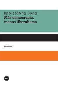 MÁS DEMOCRACIA MENOS LIBERALISMO | 9788492946020 | SÁNCHEZ CUENCA, IGNACIO | Llibreria La Gralla | Llibreria online de Granollers