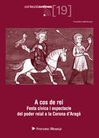 A COS DE REI. FESTA CIVICA I ESPECTACLE DEL PODER REIAL A LA CORONA D'ARAGO | 9788497915823 | MASSIP, FRANCESC | Llibreria La Gralla | Librería online de Granollers