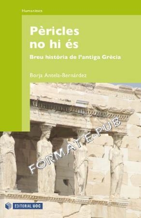 PÈRICLES NO HI ES.BREU HISTÒRIA DE L'ANTIGA GRÈCIA | 9788497888691 | ANTELA BERNÁRDEZ, BORJA | Llibreria La Gralla | Llibreria online de Granollers