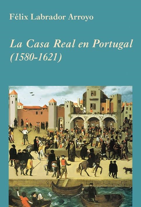 CASA REAL EN PORTUGAL, LA (1580-1621) | 9788496813335 | LABRADOR ARROYO, FÉLIX | Llibreria La Gralla | Llibreria online de Granollers