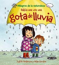HABÍA UNA VEZ UNA GOTA DE LLUVIA (MILAGROS DE LA NATURALEZA) | 9788466786850 | ANDERSON, JUDITH | Llibreria La Gralla | Librería online de Granollers