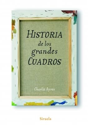 HISTORIA DE LOS GRANDES CUADROS | 9788498413991 | AYRES, CHARLIE | Llibreria La Gralla | Librería online de Granollers