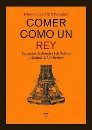 COMER COMO UN REY. LAS MESAS DE AMADEO I DE SABOYA Y ALFONSO XII DE BORBON | 9788497044448 | SELLA MONTSERRAT, JOAN | Llibreria La Gralla | Librería online de Granollers