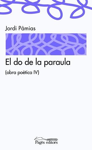 DO DE LA PARAULA, EL -OBRA POETICA IV- | 9788497798884 | PÀMIAS, JORDI | Llibreria La Gralla | Llibreria online de Granollers