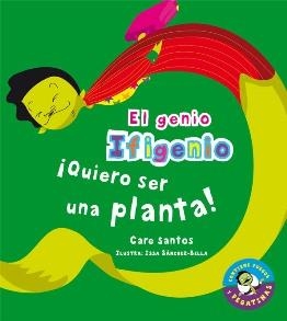 QUIERO SER UNA PLANTA (EL GENIO IFIGENIO) | 9788479426019 | SANTOS, CARE; SÁNCHEZ BELLA, ISABEL | Llibreria La Gralla | Llibreria online de Granollers