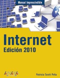 INTERNET. EDICIÓN 2010. MANUAL IMPRESCINDIBLE | 9788441526990 | SCOTT PEÑA, PATRICIA | Llibreria La Gralla | Librería online de Granollers