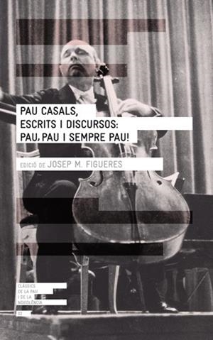 PAU CASALS. ESCRITS I DISCURSOS. PAU PAU I SEMPRE PAU (CLASSICS DE LA PAU I LA NOVIOLENCIA, 2) | 9788415002277 | FIGUERES, JOSEP M. (ED) | Llibreria La Gralla | Librería online de Granollers