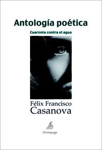 ANTOLOGÍA POÉTICA.CUARENTA CONTRA EL AGUA | 9788492719129 | CASANOVA, FÉLIX FRANCISCO | Llibreria La Gralla | Librería online de Granollers