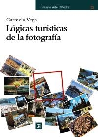 LÓGICAS TURÍSTICAS DE LA FOTOGRAFÍA (ENSAYOS ARTE CÁTEDRA) | 9788437627274 | VEGA, CARMELO | Llibreria La Gralla | Librería online de Granollers