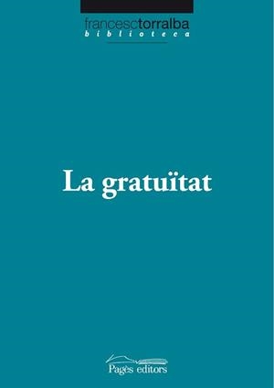 GRATUÏTAT, LA (BIBLIOTECA FRANCESC TORRALBA 18) | 9788499750538 | TORRALBA, FRANCESC | Llibreria La Gralla | Librería online de Granollers