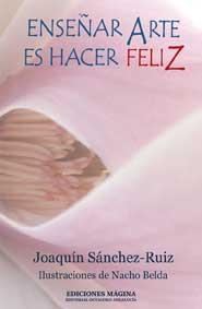 ENSEÑAR ARTE ES HACER FELIZ | 9788495345806 | SÁNCHEZ RUIZ, JOAQUÍN | Llibreria La Gralla | Librería online de Granollers