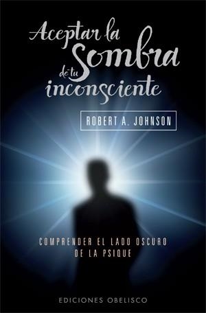 ACEPTAR LA SOMBRA DE TU INCONSCIENTE | 9788497777063 | JOHNSON, ROBERT A. | Llibreria La Gralla | Llibreria online de Granollers