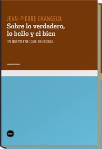 SOBRE LO VERDADERO LO BELLO Y EL BIEN. UN NUEVO ENFOQUE NEURONAL | 9788492946204 | CHANGEUX, JEAN PIERRE | Llibreria La Gralla | Llibreria online de Granollers