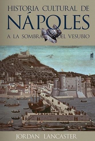 HISTORIA CULTURAL DE NÁPOLES.A LA SOMBRA DEL VESUBIO | 9788415063070 | LANCASTER, JORDAN | Llibreria La Gralla | Librería online de Granollers