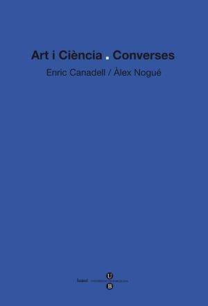 ART I CIENCIA CONVERSES | 9788447534531 | CANADELL, ENRIC / NOGUÉ, ÀLEX | Llibreria La Gralla | Librería online de Granollers