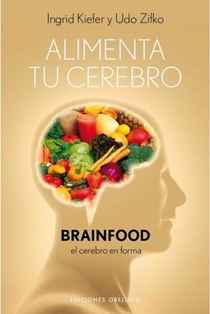 ALIMENTA TU CEREBRO. BRAINFOOD EL CEREBRO EN FORMA | 9788497777308 | ZIFKO, UDO; KIEFER,INGRID | Llibreria La Gralla | Llibreria online de Granollers