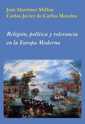 RELIGIÓN POLÍTICA Y TOLERANCIA EN LA EUROPA MODERNA | 9788496813588 | MARTÍNEZ MILLÁN, JOSÉ/DE CARLOS MORALES, CARLOS JAVIER | Llibreria La Gralla | Librería online de Granollers