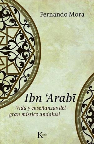 IBN ARABI. VIDA Y ENSEÑANZAS DEL GRAN MÍSTICO ANDALUSÍ | 9788499880235 | MORA, FERNANDO | Llibreria La Gralla | Librería online de Granollers