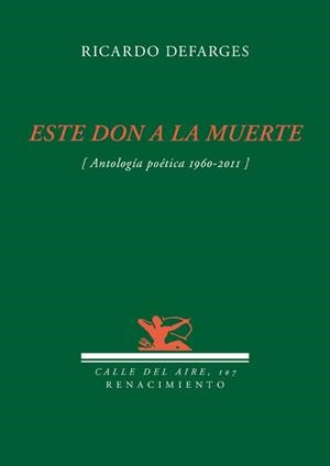 ESTE DON DE LA MUERTE (ANTOLOGÍA POÉTICA, 1960-2011) | 9788484726494 | DEFARGES, RICARDO | Llibreria La Gralla | Librería online de Granollers