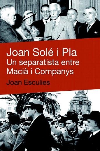 JOAN SOLÉ I PLA. UN SEPARATISTA ENTRE MACIÀ I COMPANYS | 9788492440634 | ESCULIES, JOAN | Llibreria La Gralla | Llibreria online de Granollers