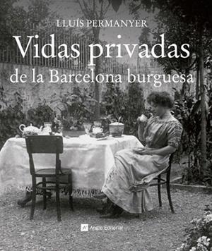 VIDAS PRIVADAS DE LA BARCELONA BURGUESA | 9788415002710 | PERMANYER, LLUÍS | Llibreria La Gralla | Librería online de Granollers