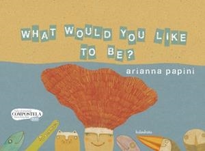 WHAT WOULD YOU LIKE TO BE? (EN ANGLÈS.....) | 9788484647720 | PAPINI, ARIANNA | Llibreria La Gralla | Llibreria online de Granollers