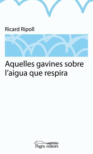 AQUELLES GAVINES SOBRE L'AIGUA QUE RESPIRA | 9788499751481 | RIPOLL, RICARD | Llibreria La Gralla | Llibreria online de Granollers