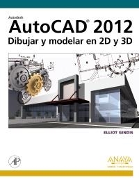 AUTOCAD 2012. DIBUJAR Y MODELAR EN 2D Y 3D | 9788441530652 | GINDIS, ELLIOT | Llibreria La Gralla | Librería online de Granollers