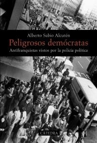 PELIGROSOS DEMÓCRATAS. ANTIFRANQUISTAS VISTOS POR LA POLICÍA POLÍTICA | 9788437628974 | SABIO ALCUTÉN, ALBERTO | Llibreria La Gralla | Librería online de Granollers