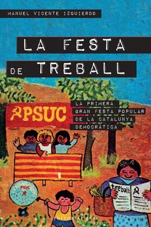 FESTA DE TREBALL, LA. LA PRIMERA GRAN FESTA DE LA CATALUNYA DEMOCRÀTICA | 9788415267287 | VICENTE IZQUIERDO, MANUEL | Llibreria La Gralla | Librería online de Granollers