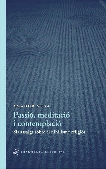 PASSIÓ MEDITACIÓ I CONTEMPLACIÓ. SIS ASSAIGS SOBRE EL NIHILISME RELIGIÓS | 9788492416578 | VEGA, AMADOR | Llibreria La Gralla | Llibreria online de Granollers