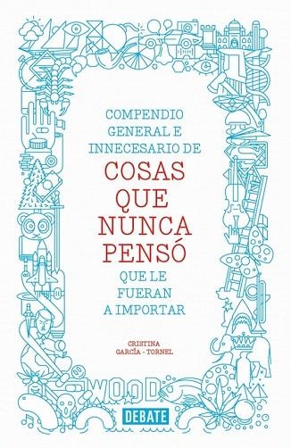COMPENDIO GENERAL E INNECESARIO DE COSAS QUE NUNCA PENSÓ QUE LE FUERAN A IMPORTAR | 9788499923512 | GARCIA TORNEL, CRISTINA | Llibreria La Gralla | Librería online de Granollers