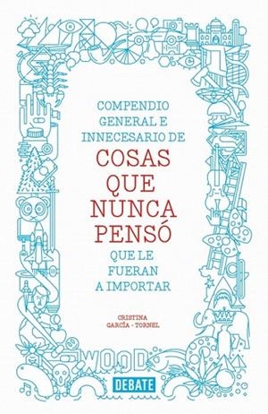 COMPENDIO GENERAL E INNECESARIO DE COSAS QUE NUNCA PENSÓ QUE LE FUERAN A IMPORTAR | 9788499923512 | GARCIA TORNEL, CRISTINA | Llibreria La Gralla | Librería online de Granollers