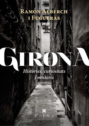 GIRONA. HISTÒRIES CURIOSITATS I MISTERIS | 9788483307601 | ALBERCH I FUGUERAS, RAMON | Llibreria La Gralla | Librería online de Granollers