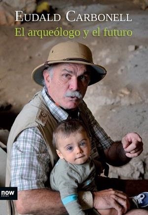 ARQUEÓLOGO Y EL FUTURO, EL | 9788494027291 | CARBONELL I ROURA, EUDALD | Llibreria La Gralla | Librería online de Granollers