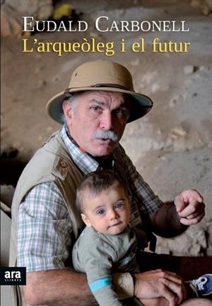 ARQUEÒLEG I EL FUTUR, L¡ | 9788415642176 | CARBONELL I ROURA, EUDALD | Llibreria La Gralla | Librería online de Granollers