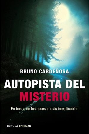 AUTOPISTA DEL MISTERIO.EN BUSCA DE LOS SUCESOS MÁS INEXPLICABLES | 9788448018344 | CARDEÑOSA, BRUNO | Llibreria La Gralla | Librería online de Granollers